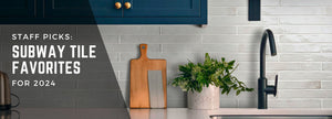 Staff Picks: Subway Tile Favorites for 2024